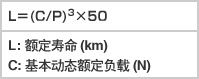 L＝(C/P)3×50 L：额定寿命（km） C：基本动态额定负载（N）