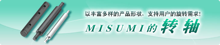 以丰富多样的产品形状，支持用户的旋转需求！ MISUMI的转轴